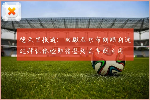 德天空报道：纳撒尼尔布朗顺利通过拜仁体检即将签约五年新合同