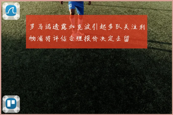 罗马诺透露加克波引起多队关注利物浦将评估合理报价决定去留
